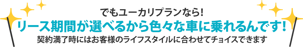 リース期間が選べるからいろんな車に乗れるんです！